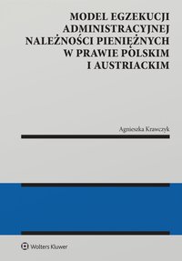 Model egzekucji administracyjnej należności pieniężnych w prawie polskim i austriackim - Agnieszka Krawczyk - ebook