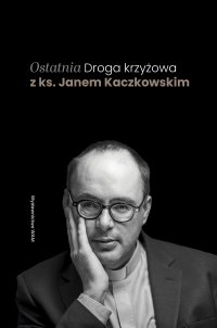 Ostatnia Droga krzyżowa z ks. Janem Kaczkowskim - Jan Kaczkowski - ebook
