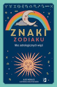 Znaki zodiaku. Moc astrologicznych więzi - Alise Morales - ebook