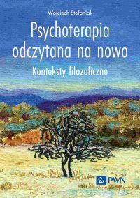 Psychoterapia odczytana na nowo - Wojciech Stefaniak - ebook