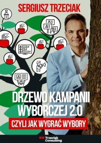 Drzewo kampanii wyborczej 2.0, czyli jak wygrać wybory - Sergiusz Trzeciak - ebook