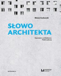 Słowo architekta. Opowieści o architekturze Polski Ludowej - Błażej Ciarkowski - ebook