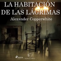 La habitacion de las lagrimas - Alexander Copperwhite - audiobook