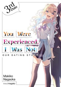 You Were Experienced, I Was Not: Our Dating Story 3rd Date (Light Novel) - Makiko Nagaoka - ebook