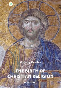 The Birth of Christian Religion - György Kovács - ebook