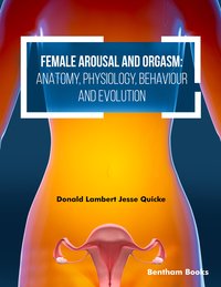 Female Arousal and Orgasm: Anatomy, Physiology, Behaviour and Evolution - Donald Lambert Jesse Quicke - ebook