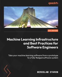 Machine Learning Infrastructure and Best Practices for Software Engineers - Miroslaw Staron - ebook
