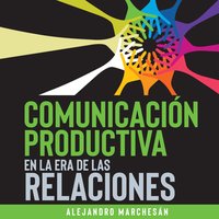 Comunicación Productiva en la Era de las Relaciones - Alejandro Marchesán - audiobook