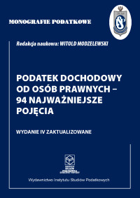 Monografie Podatkowe. Podatek Dochodowy od Osób Prawnych - 94 najważniejsze pojęcia - prof. dr hab. Witold Modzelewski - ebook