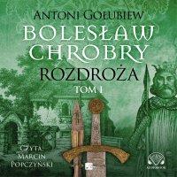 Bolesław Chrobry. Rozdroża. Tom 1 - Antoni Gołubiew - audiobook