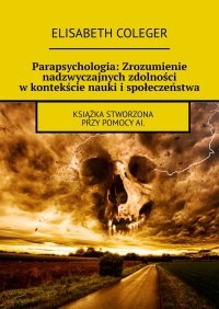 Parapsychologia: Zrozumienie nadzwyczajnych zdolności w kontekście nauki i społeczeństwa - Elisabeth Coleger - ebook