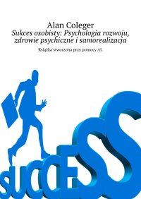 Sukces osobisty: Psychologia rozwoju, zdrowie psychiczne i samorealizacja - Alan Coleger - ebook