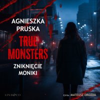 Zniknięcie Moniki. True Monsters - Agnieszka Pruska - audiobook
