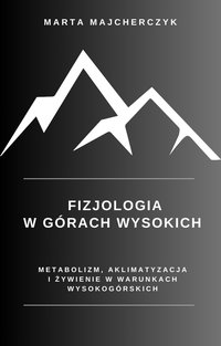 FIZJOLOGIA W GÓRACH WYSOKICH. Metabolizm, aklimatyzacja i żywienie w warunkach wysokogórskich - Marta Majcherczyk - ebook