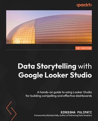 Data Storytelling with Google Looker Studio - Sireesha Pulipati - ebook