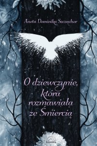 O dziewczynie, która rozmawiała ze śmiercią - Aneta Dominika Szcząchor - ebook