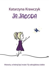 Ja... Jagoda. Historia, w której być może i Ty odnajdziesz siebie - Katarzyna Krawczyk - ebook