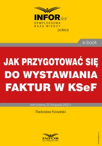 Jak przygotować się do wystawiania faktur w KSeF - Radosław Kowalski - ebook