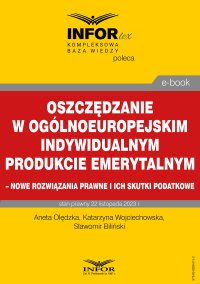 Oszczędzanie w ogólnoeuropejskim indywidualnym produkcie emerytalnym – nowe rozwiązania prawne i ich skutki podatkowe - dr Aneta Olędzka - ebook