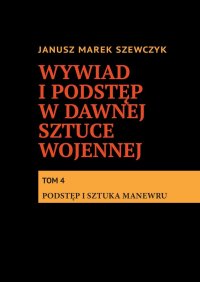 Wywiad i podstęp w dawnej sztuce wojennej. Tom 4. Podstęp i sztuka manewru - Janusz Szewczyk - ebook