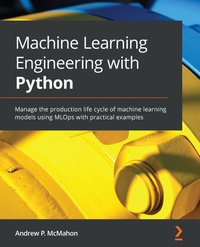 Machine Learning Engineering with Python - Andrew P. McMahon - ebook