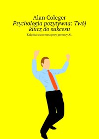 Psychologia pozytywna: Twój klucz do sukcesu - Alan Coleger - ebook