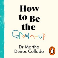 How to Be The Grown-Up - Martha Deiros Collado - audiobook
