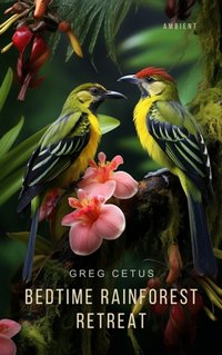 Bedtime Rainforest Retreat - Greg Cetus - audiobook