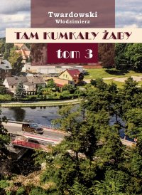 Tam kumkały żaby TOM III - Włodzimierz Twardowski - ebook