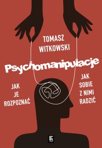 Psychomanipulacje. Jak je rozpoznawać i jak sobie z nimi radzić - Tomasz Witkowski - ebook