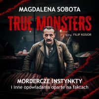 Mordercze instynkty i inne opowiadania oparte na faktach. True Monsters - Magdalena Sobota - audiobook