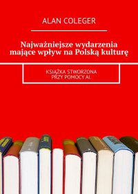 Najważniejsze wydarzenia mające wpływ na Polską kulturę - Alan Coleger - ebook