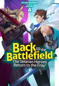 Back to the Battlefield: The Veteran Heroes Return to the Fray! Volume 4 - Kiraku Kishima - ebook