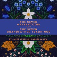 The Seven Generations and the Seven Grandfather Teachings - James Vukelich Kaagegaabaw - audiobook