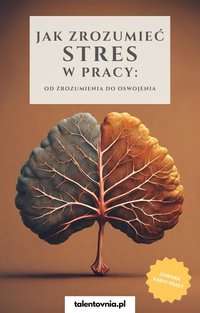 Jak zrozumieć stres w pracy - od zrozumienia do oswojenia [PORADNIK Z KARTAMI PRACY] - talentovnia - ebook