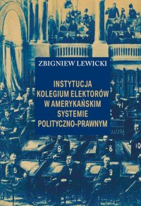 Instytucja Kolegium Elektorów w amerykańskim systemie polityczno-prawnym - Zbigniew Lewicki - ebook