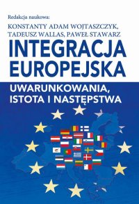 Integracja europejska. Uwarunkowania, istota i następstwa - Konstanty Adam Wojtaszczyk - ebook