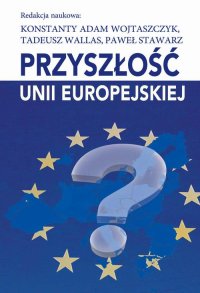 Przyszłość Unii Europejskiej - Konstanty Adam Wojtaszczyk - ebook