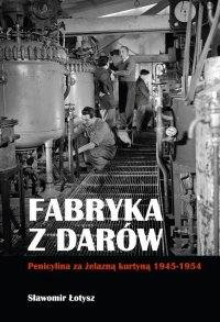 Fabryka z darów. Penicylina za żelazną kurtyną 1945-1954 - Sławomir Łotysz - ebook