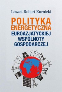 Polityka energetyczna Euroazjatyckiej Wspólnoty Gospodarczej - Leszek Robert Kurnicki - ebook