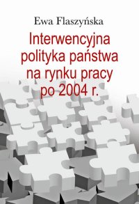 Interwencyjna polityka państwa na rynku pracy po 2004 r. - Ewa Flaszyńska - ebook