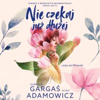 Nie czekaj już dłużej - Alina Adamowicz - audiobook