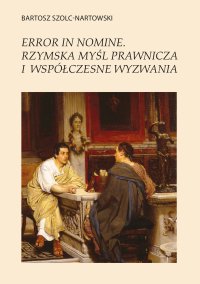 Error in nomine. Rzymska myśl prawnicza i współczesne wyzwania - Bartosz Szolc-Nartowski - ebook