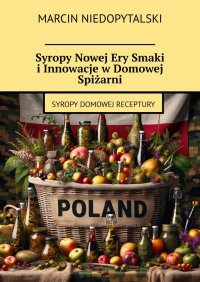 Syropy Nowej Ery Smaki i Innowacje w Domowej Spiżarni - Marcin Niedopytalski - ebook