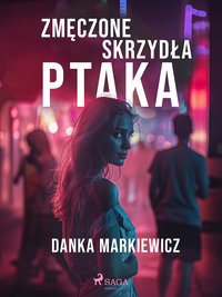 Zmęczone skrzydła ptaka - Danka Markiewicz - ebook