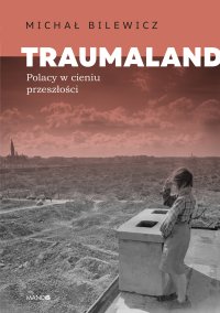 Traumaland. Polacy w cieniu przeszłości - Michał Bilewicz - ebook