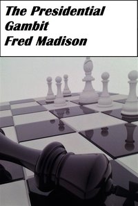 The Presidential Gambit - Fred Madison - ebook