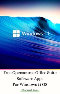 Free Opensource Office Suite Software Apps For Windows 11 OS - Cyber Jannah Sakura - ebook