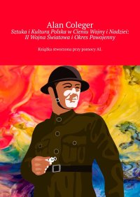 Sztuka i Kultura Polska w Cieniu Wojny i Nadziei: II Wojna Światowa i Okres Powojenny - Alan Coleger - ebook