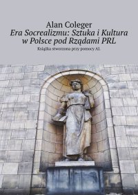 Era Socrealizmu: Sztuka i Kultura w Polsce pod Rządami PRL - Alan Coleger - ebook